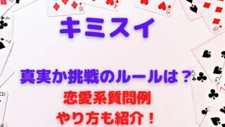 真実か挑戦かゲームのルールとキミスイ!恋愛系の質問例とやり方も紹介!
