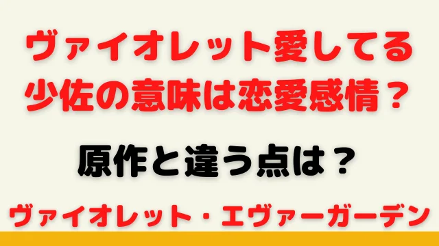 ヴァイオレット愛してる少佐の意味は恋愛感情?原作と違う点は?