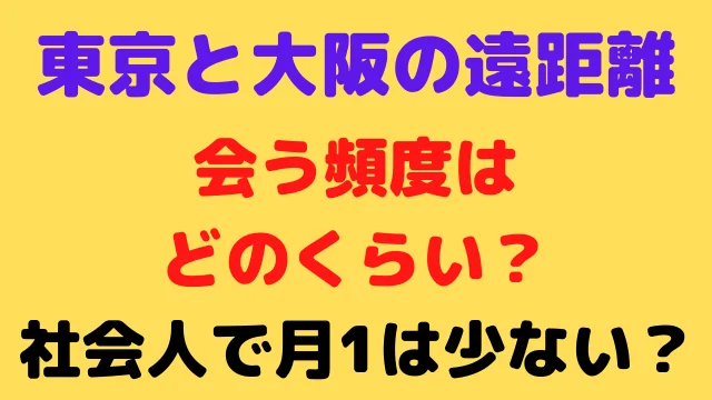 遠距離で東京と大阪は会う頻度どのくらい？社会人で月1は少ない？