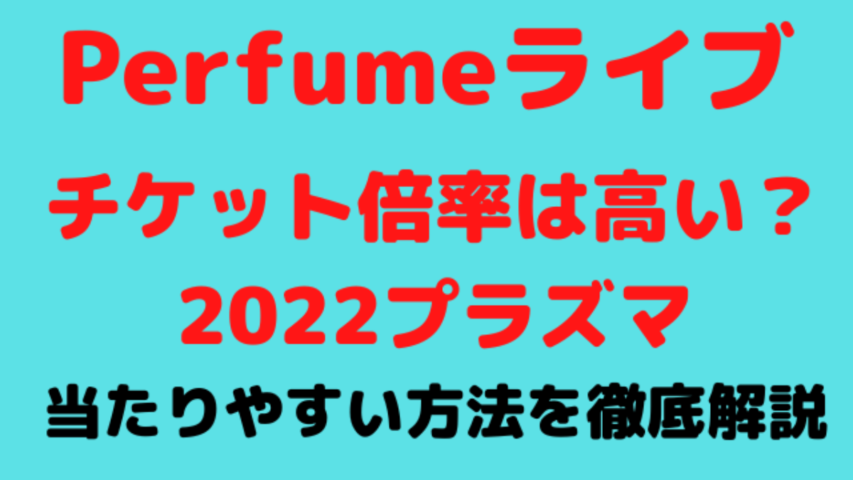 perfumeライブチケット倍率2022プラズマは高い？当たりやすい ...