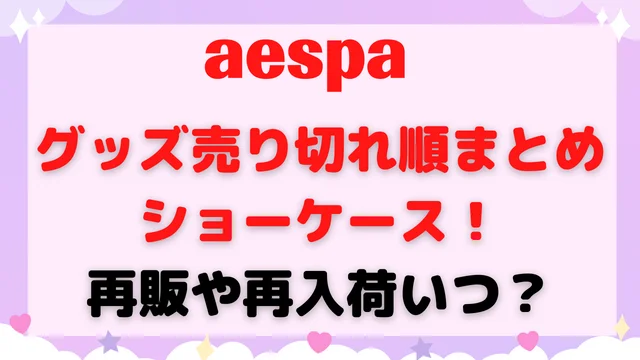 aespaグッズの売り切れ順のまとめショーケース!再販や再入荷いつ?