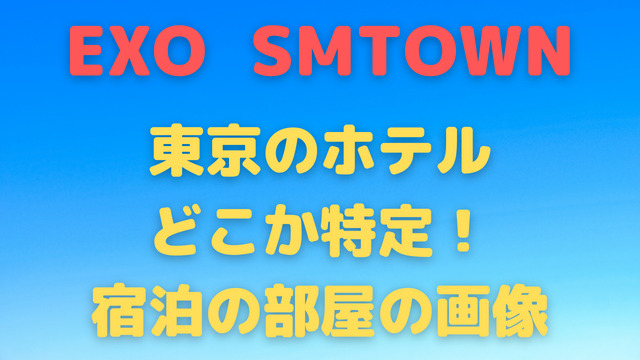 EXOの東京のホテルどこか特定！SMTOWN宿泊の部屋の画像