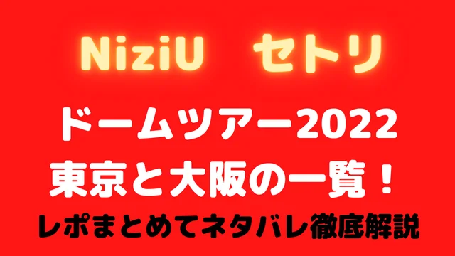 NiziUドームセトリ東京と大阪の一覧【Burn it Up】！レポまとめてネタバレ徹底解説