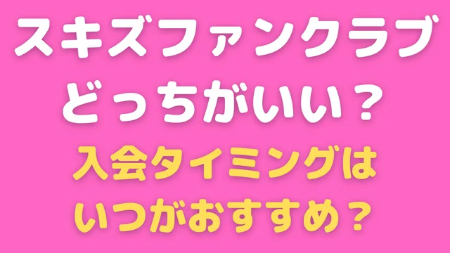スキズファンクラブはどっちがいい？入会タイミングはいつがおすすめ？