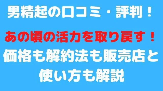男精起の口コミ・評判！価格も解約方法も販売店と使い方も解説