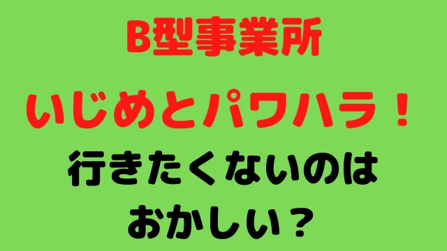 B型事業所のいじめとパワハラ!行きたくないのはおかしい?