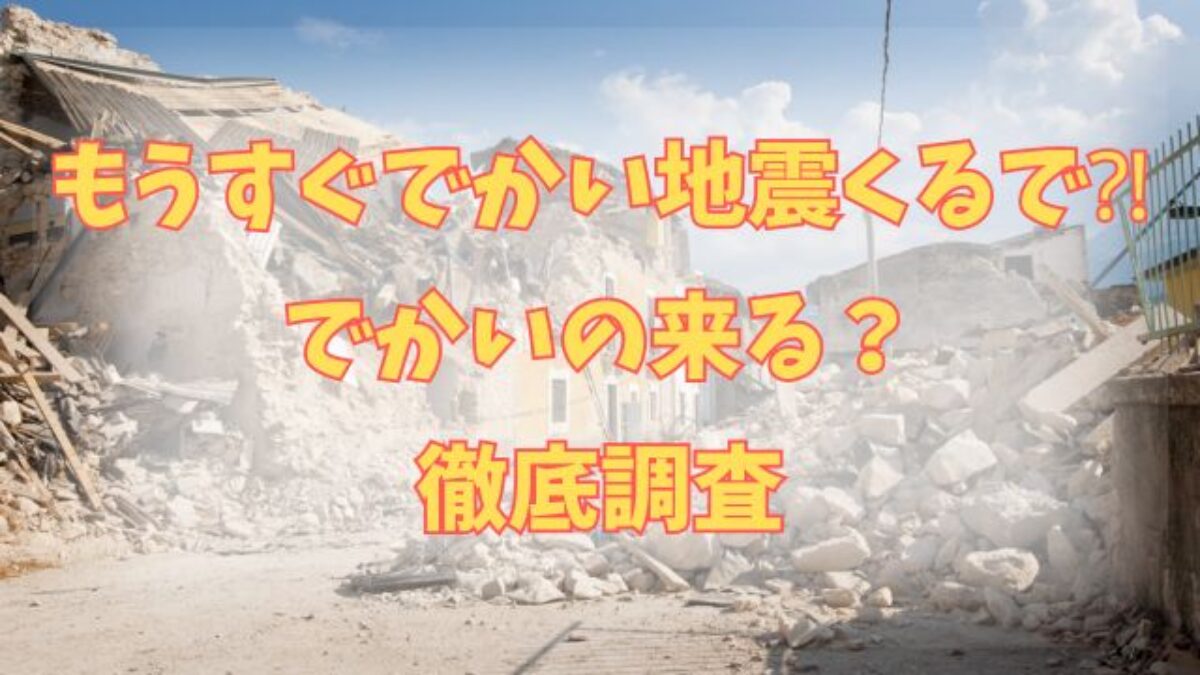 もうすぐ でかい地震 くる で