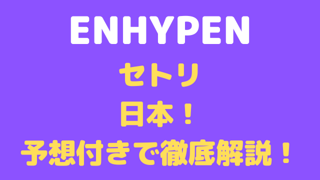 ENHYPENのセトリ2023日本！【FATE】予想付きで大阪も東京も徹底解説！