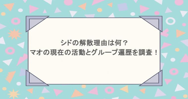 シドの解散理由は何？マオの現在の活動とグループ遍歴を調査！