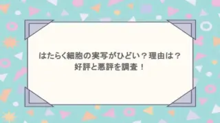 はたらく細胞の実写がひどい？理由は？好評と悪評を調査！