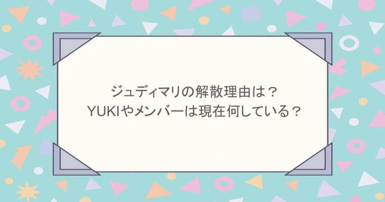 ジュディマリの解散理由は?YUKIやメンバーは現在何している?