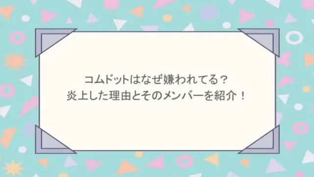 コムドットはなぜ嫌われてる？炎上した理由とそのメンバーを紹介！