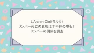 L’Arc-en-Ciel(ラルク)のメンバー死亡の真相は?不仲の噂も!メンバーの関係を調査