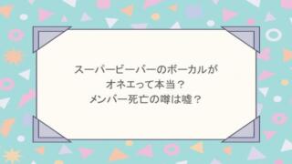 スーパービーバーのボーカルがオネエって本当？メンバー死亡の噂は嘘？