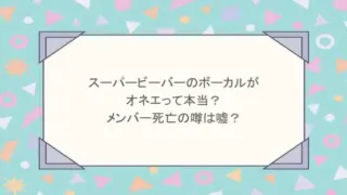 スーパービーバーのボーカルがオネエって本当？メンバー死亡の噂は嘘？