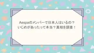 aespaのメンバーで日本人はいるの？いじめがあったって本当？真相を調査！