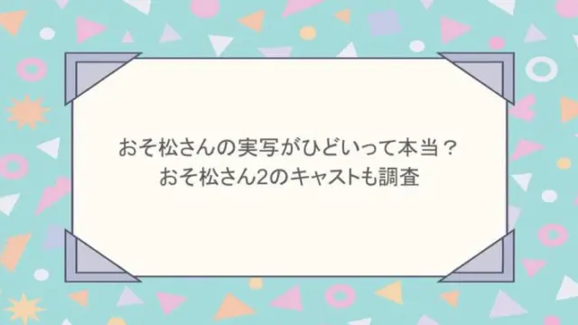 おそ松さんの実写がひどいって本当？おそ松さん2のキャストも調査