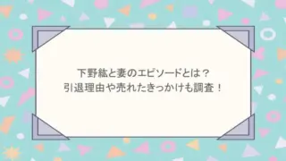 下野紘と妻のエピソードとは？引退理由や売れたきっかけも調査！
