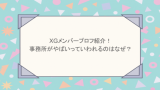 XGメンバープロフ紹介！事務所がやばいっていわれるのはなぜ？